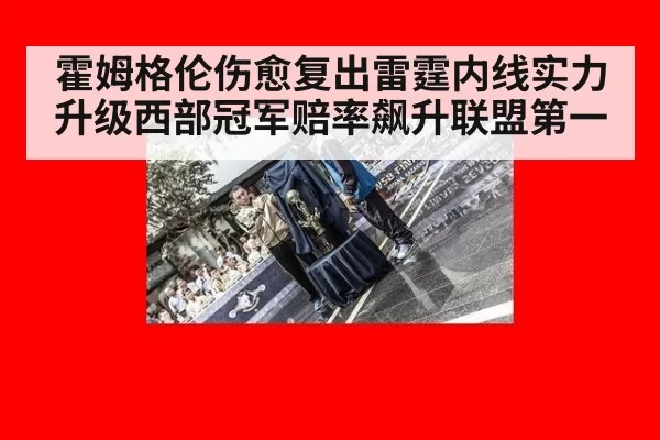 霍姆格伦伤愈复出雷霆内线实力升级西部冠军赔率飙升联盟第一